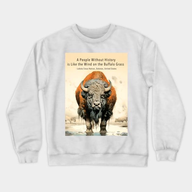 Native American Proverbs: "A People Without History is Like the Wind on the Buffalo Grass" - Lakota Sioux Nation, Dakotas, United States Crewneck Sweatshirt by Puff Sumo